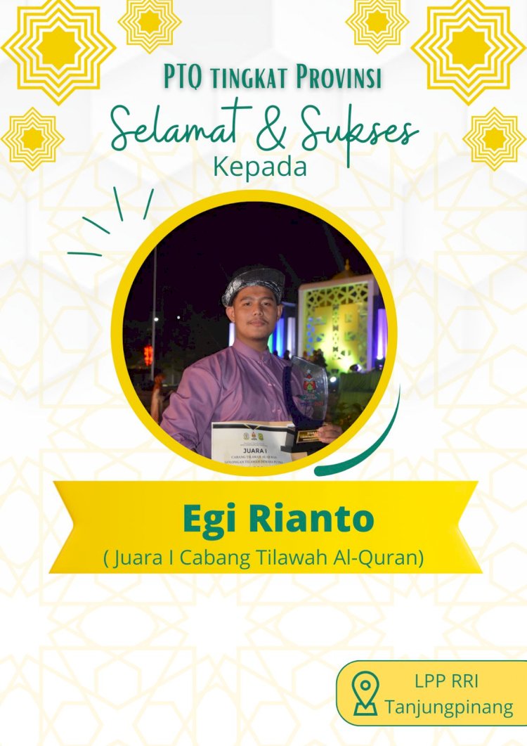 Selamat Atas Prestasi yang diraih Egi Rianto sebagai Juara I Cabang Tilawah Putra pada PTQ tingkat Provinsi LPP RRI Tanjungpinang